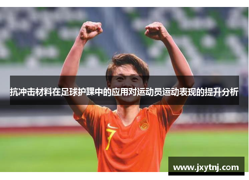 抗冲击材料在足球护踝中的应用对运动员运动表现的提升分析